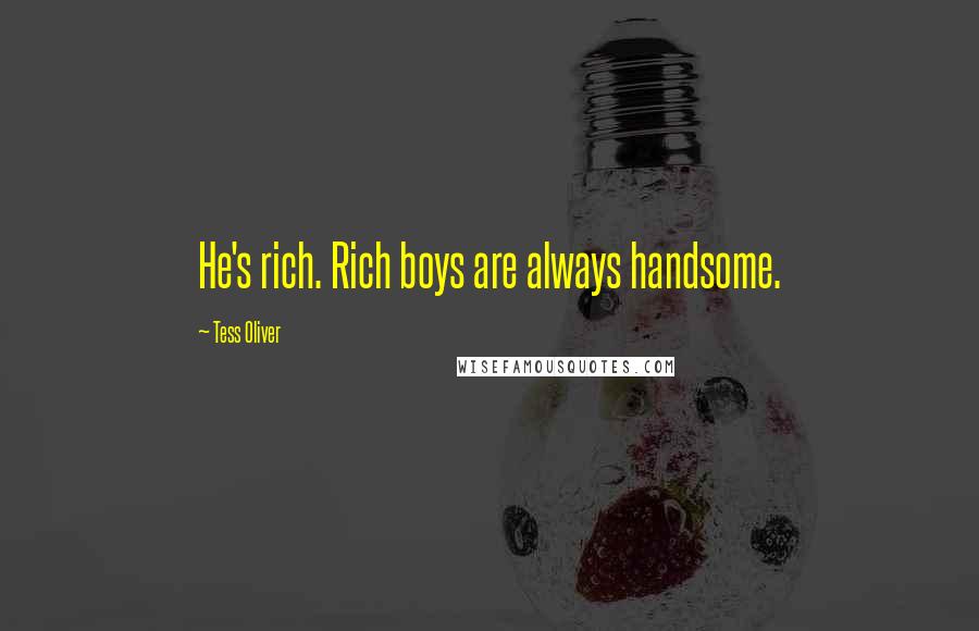 Tess Oliver Quotes: He's rich. Rich boys are always handsome.