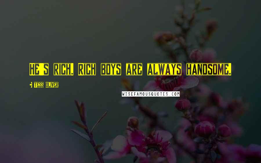 Tess Oliver Quotes: He's rich. Rich boys are always handsome.