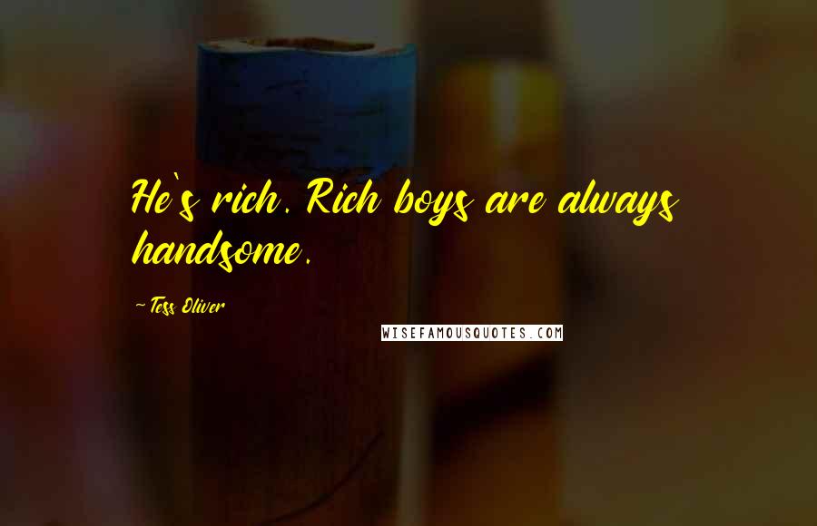 Tess Oliver Quotes: He's rich. Rich boys are always handsome.