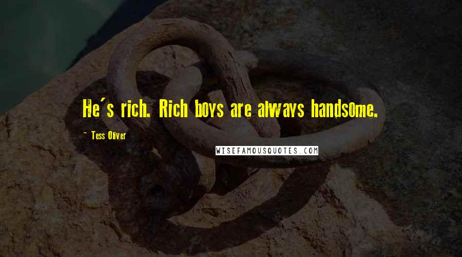 Tess Oliver Quotes: He's rich. Rich boys are always handsome.