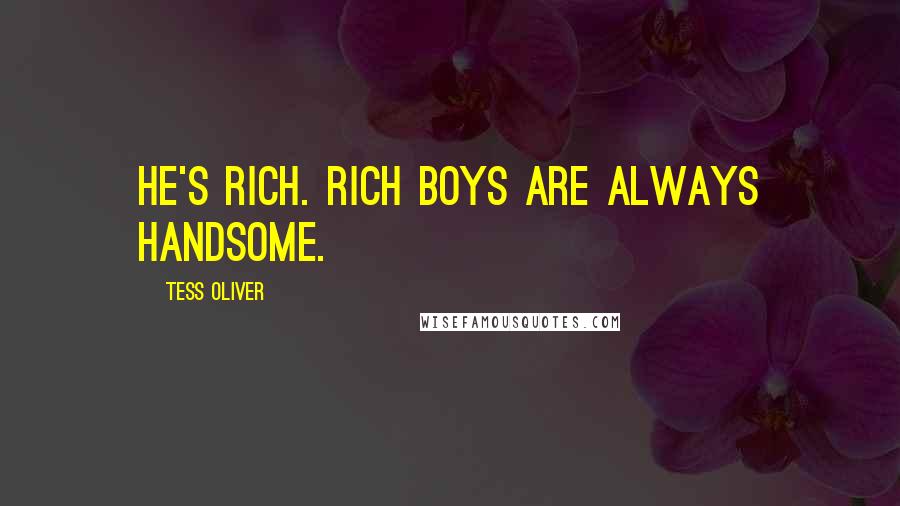 Tess Oliver Quotes: He's rich. Rich boys are always handsome.