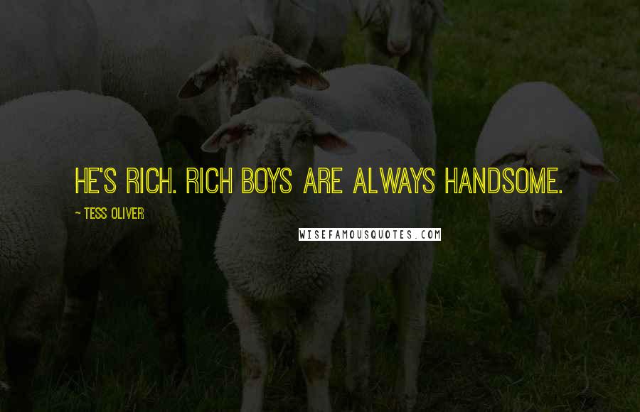 Tess Oliver Quotes: He's rich. Rich boys are always handsome.