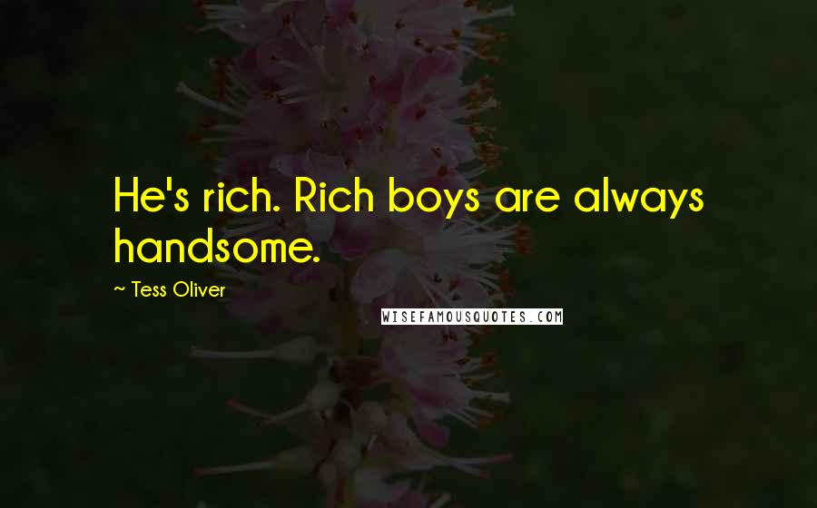 Tess Oliver Quotes: He's rich. Rich boys are always handsome.