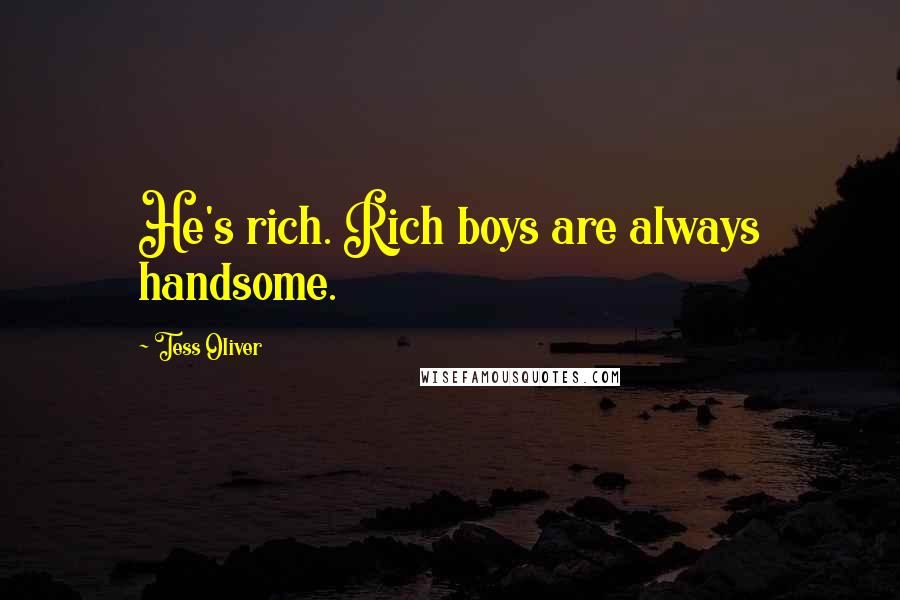 Tess Oliver Quotes: He's rich. Rich boys are always handsome.