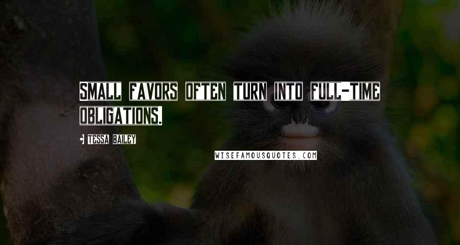 Tessa Bailey Quotes: Small favors often turn into full-time obligations.