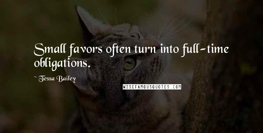 Tessa Bailey Quotes: Small favors often turn into full-time obligations.