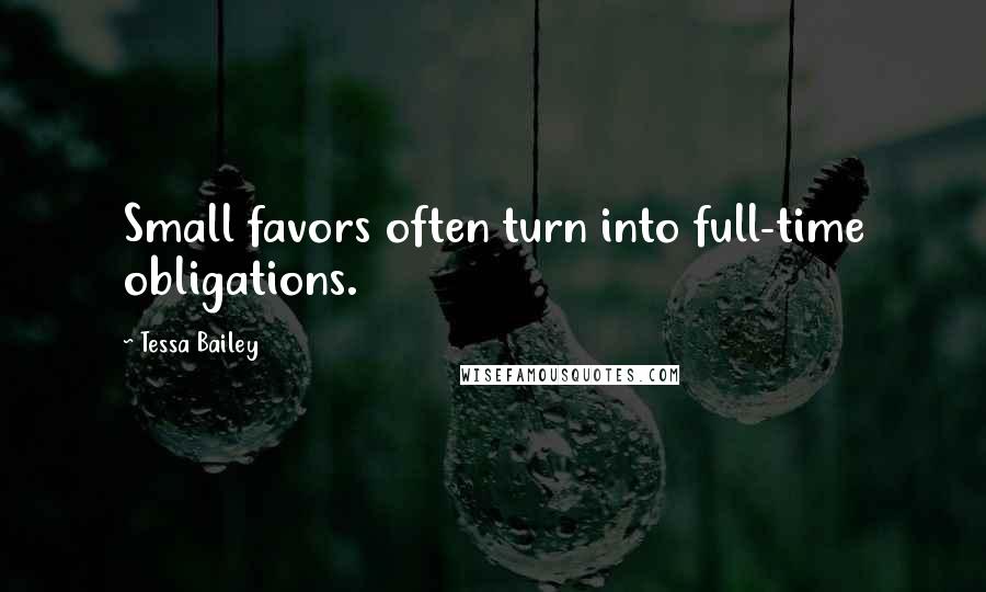 Tessa Bailey Quotes: Small favors often turn into full-time obligations.