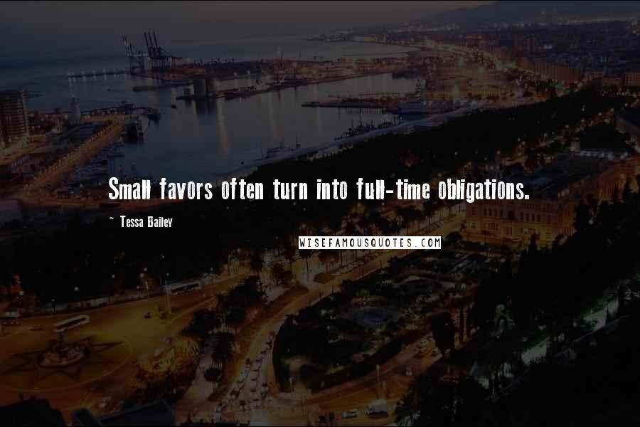 Tessa Bailey Quotes: Small favors often turn into full-time obligations.