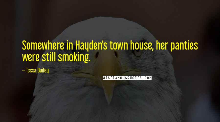 Tessa Bailey Quotes: Somewhere in Hayden's town house, her panties were still smoking.