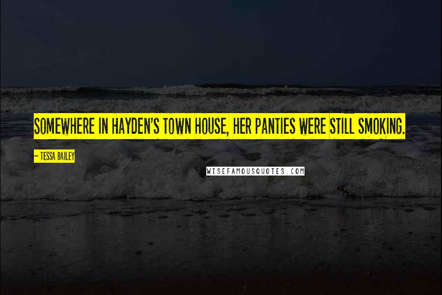 Tessa Bailey Quotes: Somewhere in Hayden's town house, her panties were still smoking.
