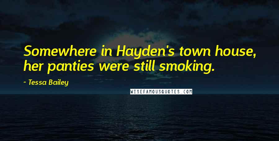 Tessa Bailey Quotes: Somewhere in Hayden's town house, her panties were still smoking.