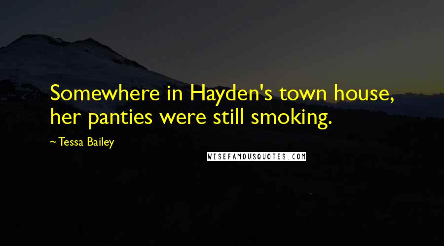 Tessa Bailey Quotes: Somewhere in Hayden's town house, her panties were still smoking.