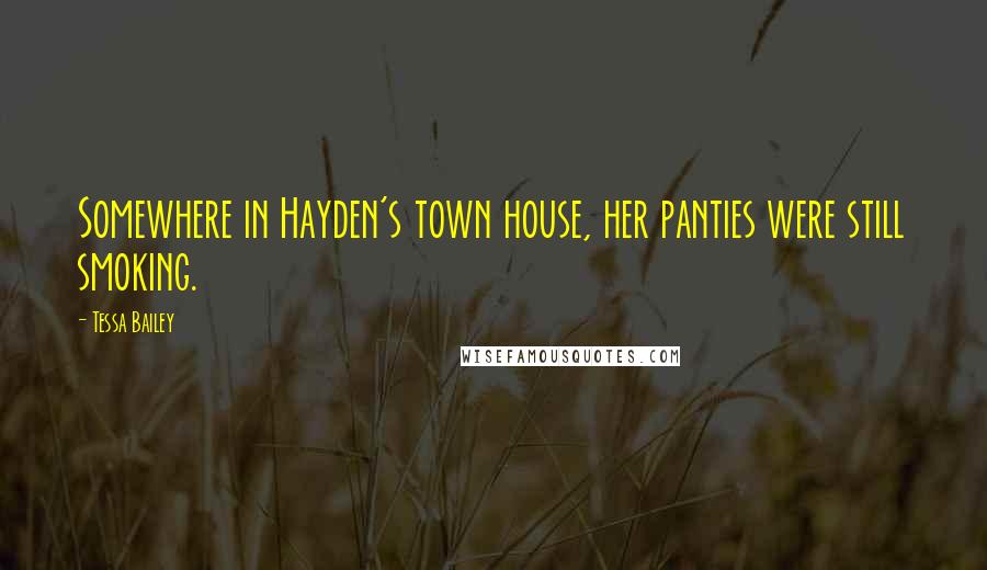 Tessa Bailey Quotes: Somewhere in Hayden's town house, her panties were still smoking.