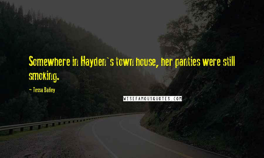 Tessa Bailey Quotes: Somewhere in Hayden's town house, her panties were still smoking.