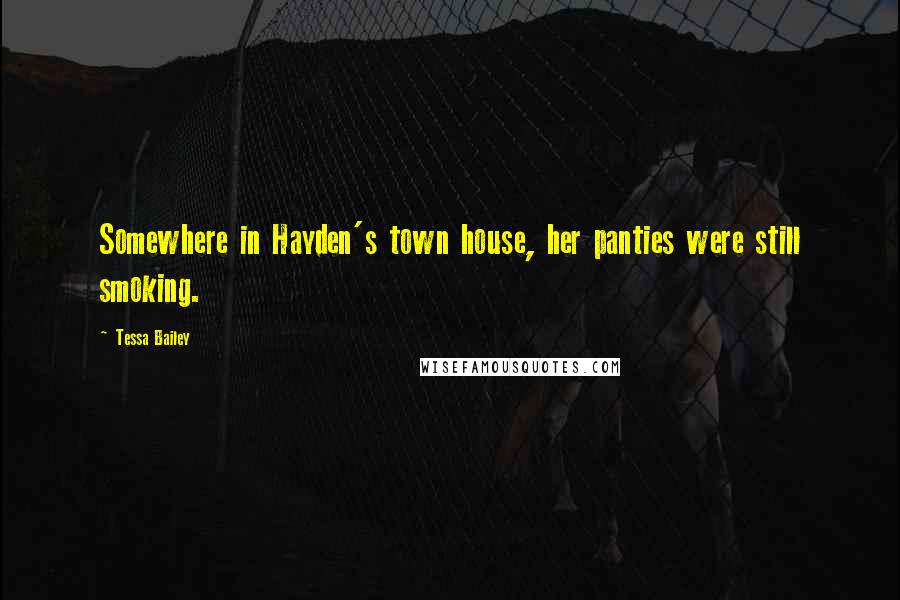 Tessa Bailey Quotes: Somewhere in Hayden's town house, her panties were still smoking.