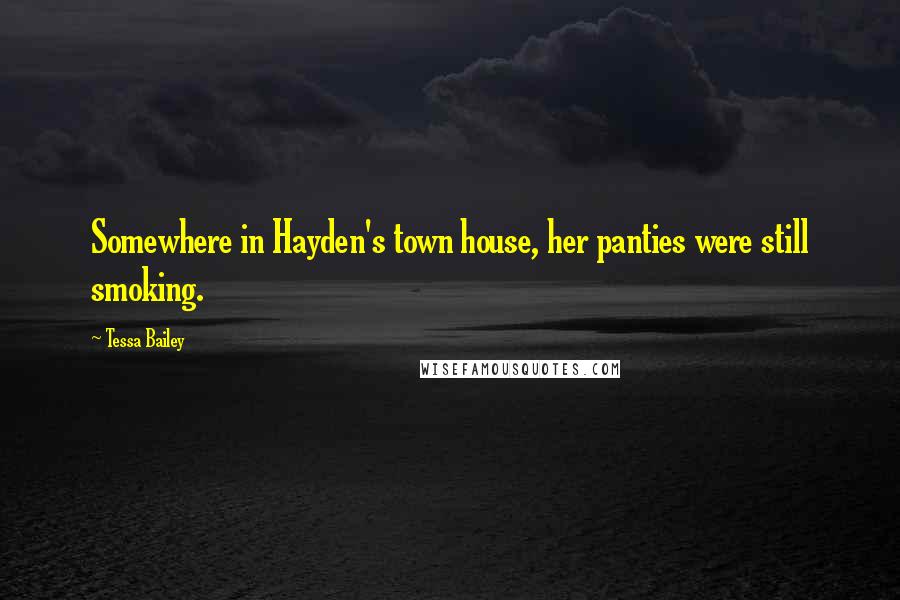 Tessa Bailey Quotes: Somewhere in Hayden's town house, her panties were still smoking.