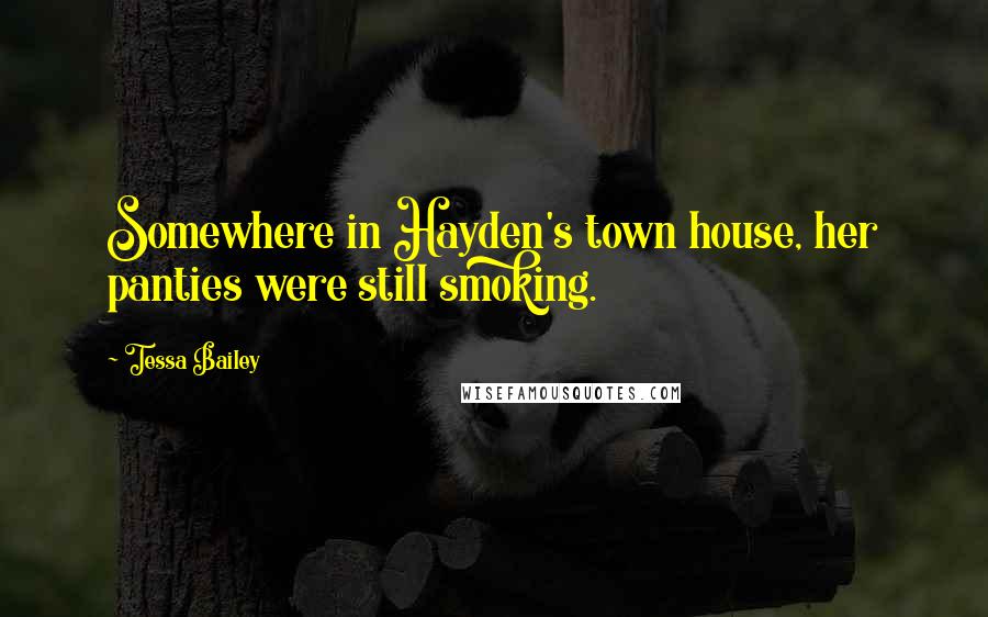 Tessa Bailey Quotes: Somewhere in Hayden's town house, her panties were still smoking.
