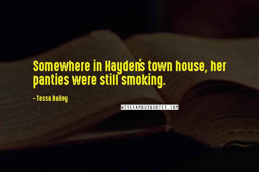 Tessa Bailey Quotes: Somewhere in Hayden's town house, her panties were still smoking.