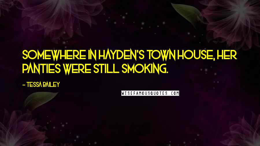 Tessa Bailey Quotes: Somewhere in Hayden's town house, her panties were still smoking.