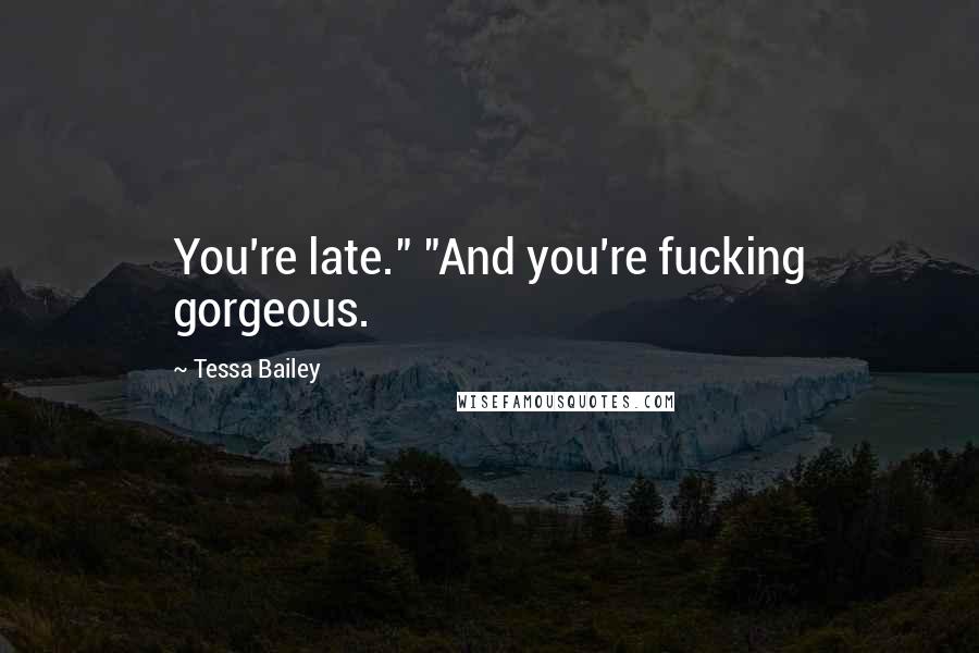 Tessa Bailey Quotes: You're late." "And you're fucking gorgeous.