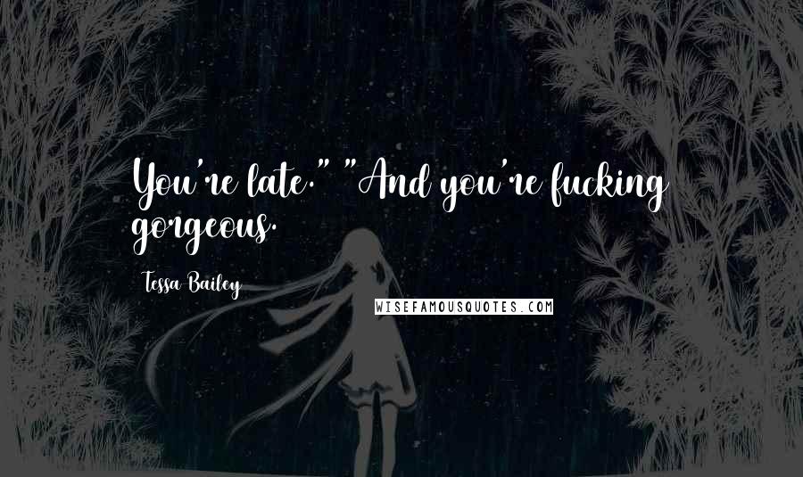 Tessa Bailey Quotes: You're late." "And you're fucking gorgeous.