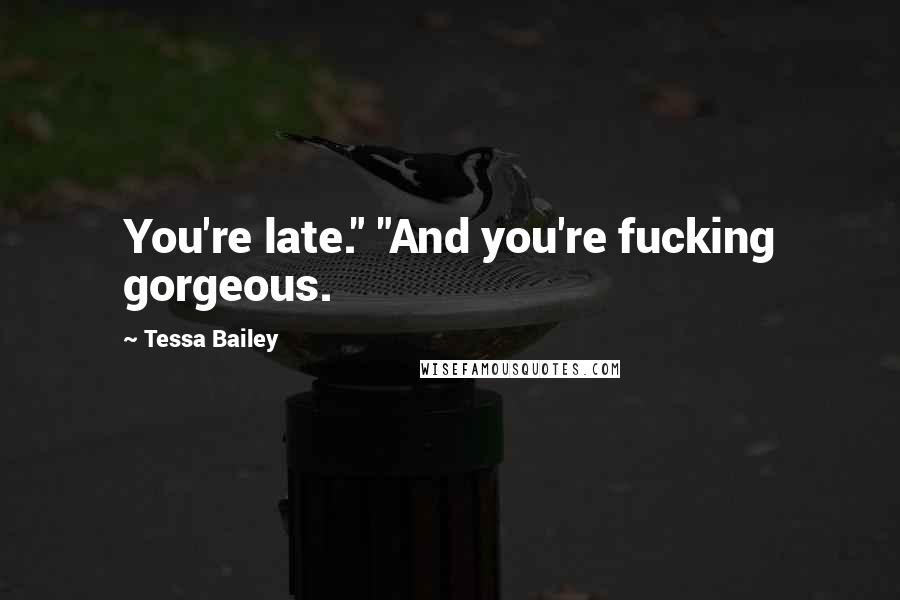 Tessa Bailey Quotes: You're late." "And you're fucking gorgeous.