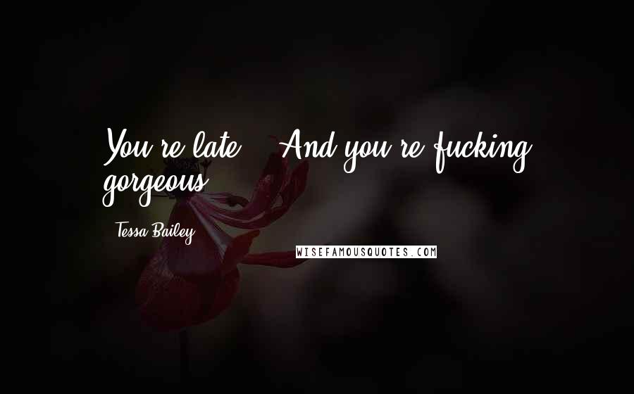 Tessa Bailey Quotes: You're late." "And you're fucking gorgeous.