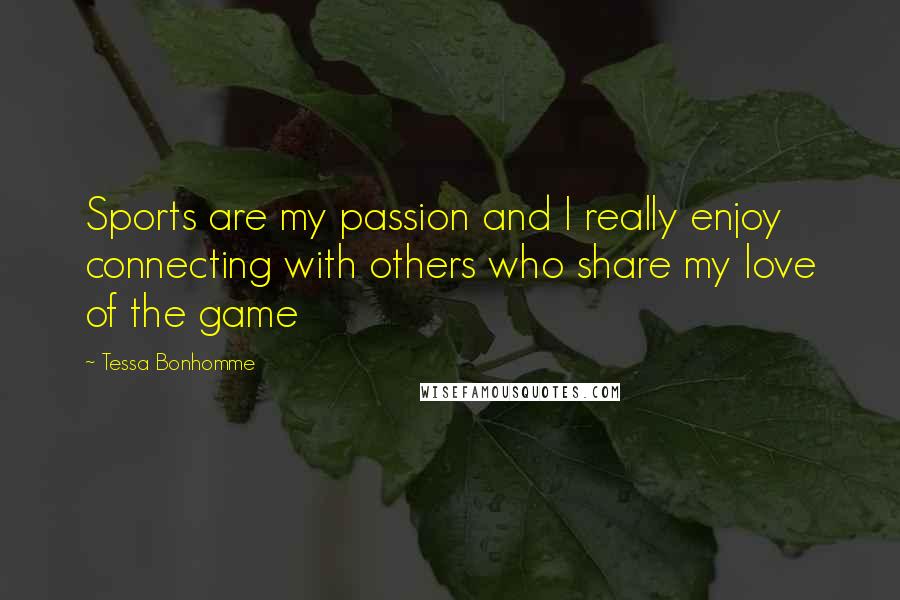 Tessa Bonhomme Quotes: Sports are my passion and I really enjoy connecting with others who share my love of the game