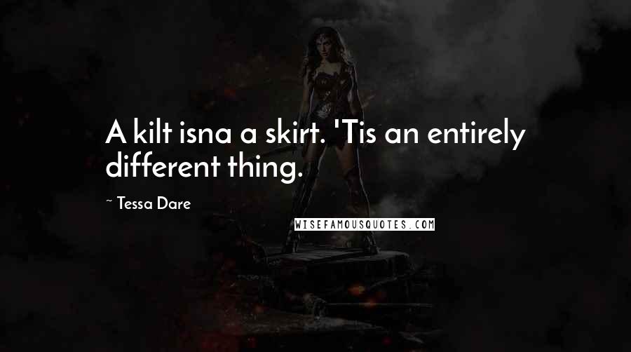 Tessa Dare Quotes: A kilt isna a skirt. 'Tis an entirely different thing.