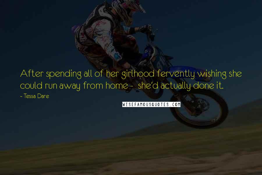 Tessa Dare Quotes: After spending all of her girlhood fervently wishing she could run away from home -  she'd actually done it.