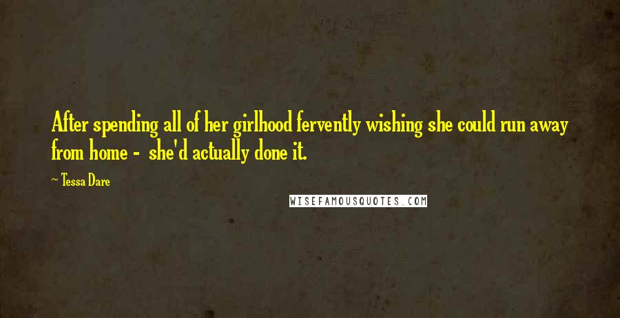 Tessa Dare Quotes: After spending all of her girlhood fervently wishing she could run away from home -  she'd actually done it.