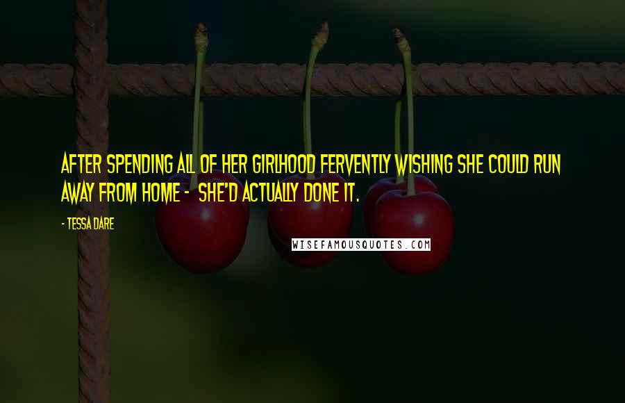 Tessa Dare Quotes: After spending all of her girlhood fervently wishing she could run away from home -  she'd actually done it.