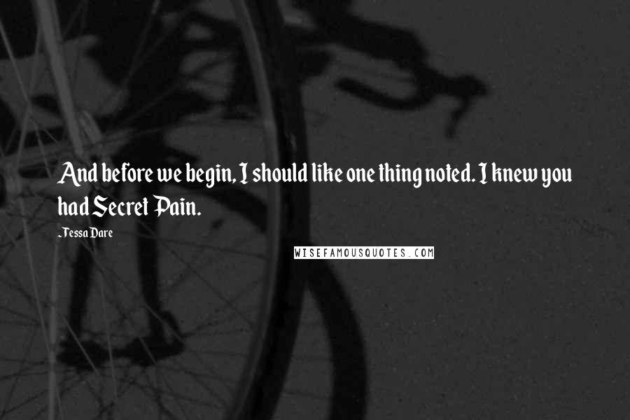 Tessa Dare Quotes: And before we begin, I should like one thing noted. I knew you had Secret Pain.