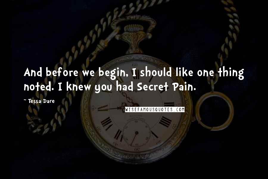 Tessa Dare Quotes: And before we begin, I should like one thing noted. I knew you had Secret Pain.