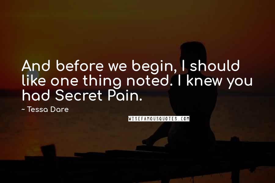 Tessa Dare Quotes: And before we begin, I should like one thing noted. I knew you had Secret Pain.