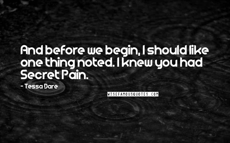 Tessa Dare Quotes: And before we begin, I should like one thing noted. I knew you had Secret Pain.