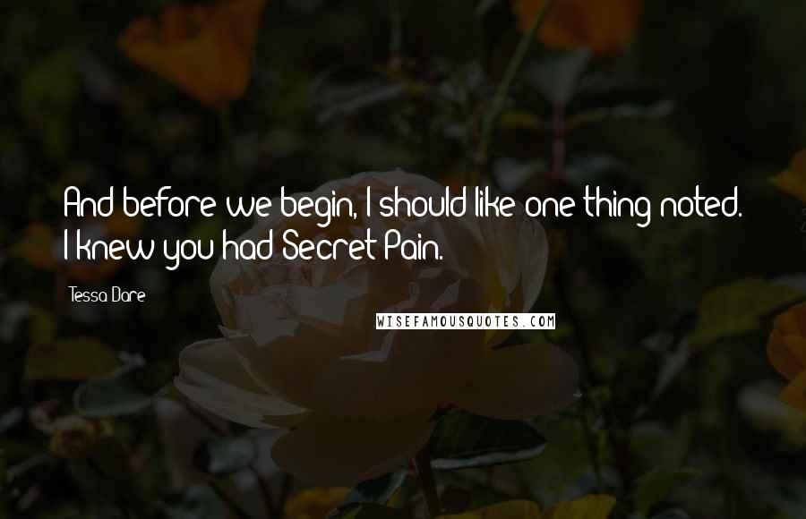 Tessa Dare Quotes: And before we begin, I should like one thing noted. I knew you had Secret Pain.