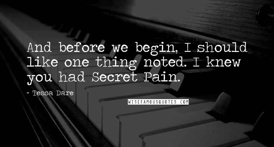 Tessa Dare Quotes: And before we begin, I should like one thing noted. I knew you had Secret Pain.