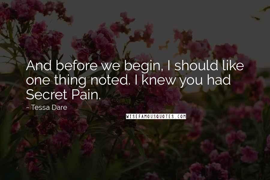Tessa Dare Quotes: And before we begin, I should like one thing noted. I knew you had Secret Pain.