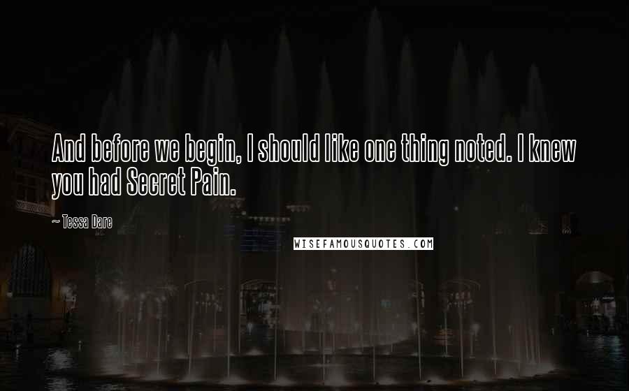 Tessa Dare Quotes: And before we begin, I should like one thing noted. I knew you had Secret Pain.