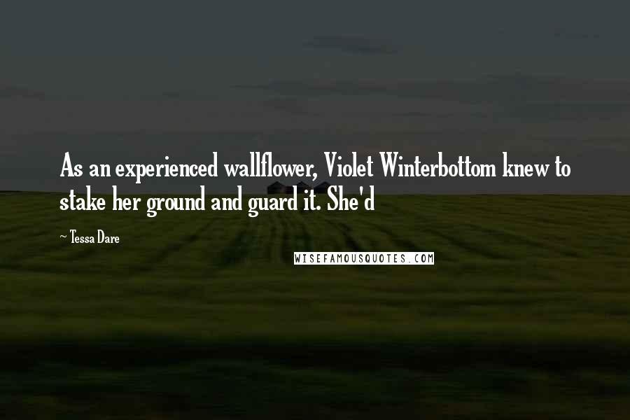 Tessa Dare Quotes: As an experienced wallflower, Violet Winterbottom knew to stake her ground and guard it. She'd