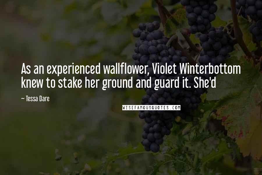 Tessa Dare Quotes: As an experienced wallflower, Violet Winterbottom knew to stake her ground and guard it. She'd