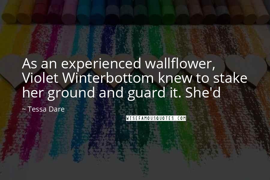 Tessa Dare Quotes: As an experienced wallflower, Violet Winterbottom knew to stake her ground and guard it. She'd