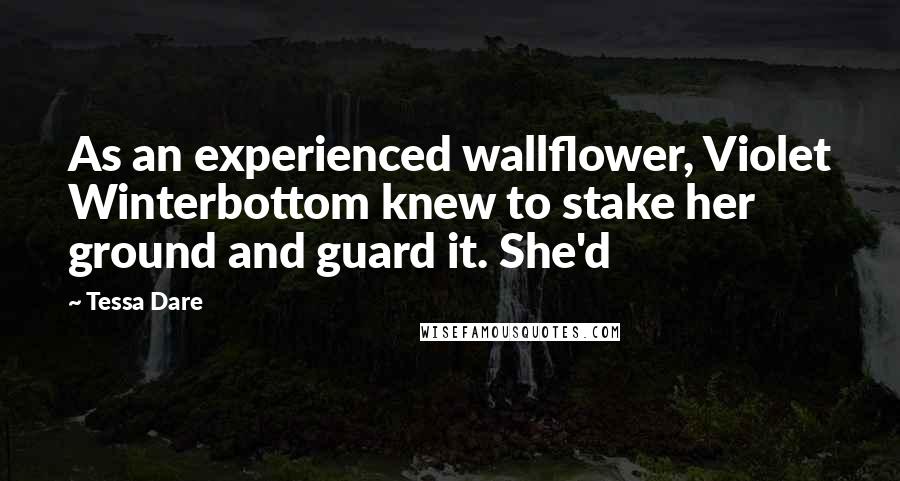 Tessa Dare Quotes: As an experienced wallflower, Violet Winterbottom knew to stake her ground and guard it. She'd