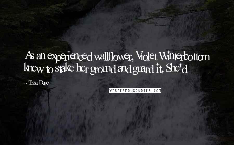 Tessa Dare Quotes: As an experienced wallflower, Violet Winterbottom knew to stake her ground and guard it. She'd