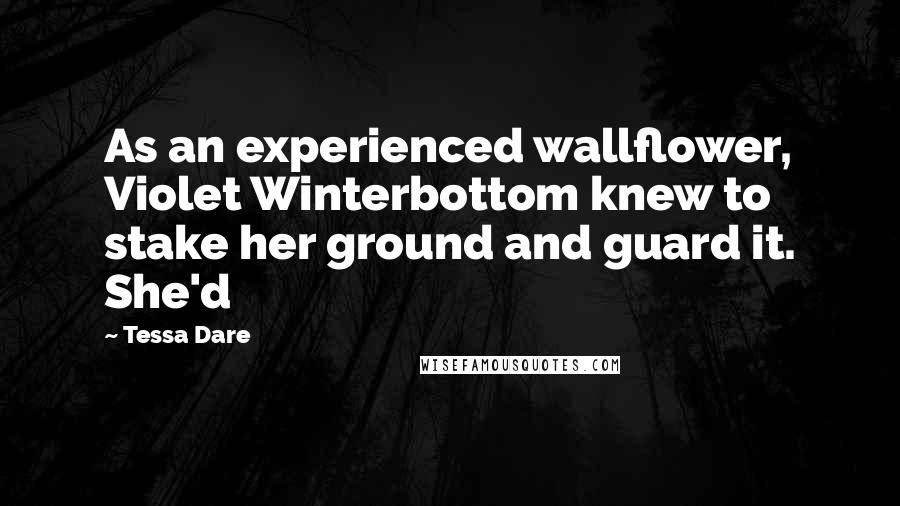 Tessa Dare Quotes: As an experienced wallflower, Violet Winterbottom knew to stake her ground and guard it. She'd