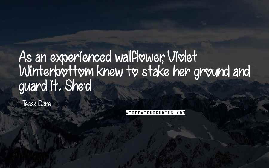 Tessa Dare Quotes: As an experienced wallflower, Violet Winterbottom knew to stake her ground and guard it. She'd