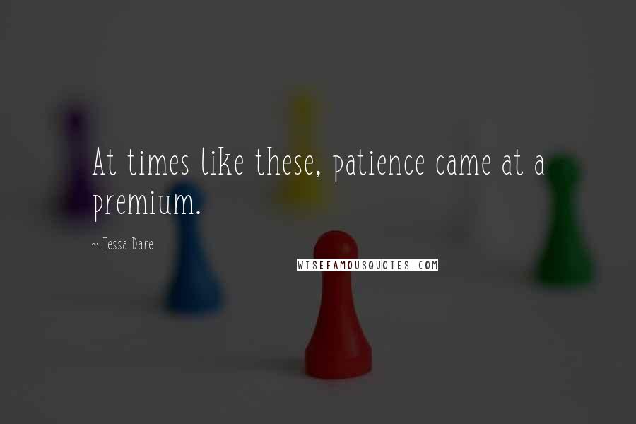 Tessa Dare Quotes: At times like these, patience came at a premium.