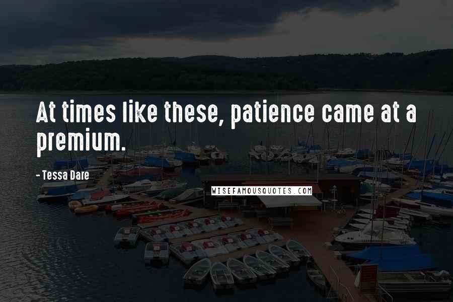 Tessa Dare Quotes: At times like these, patience came at a premium.