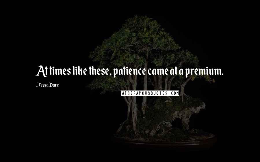 Tessa Dare Quotes: At times like these, patience came at a premium.